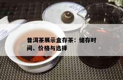 普洱茶展示盒存茶：储存时间、价格与选择