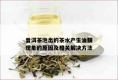 普洱茶泡出的茶水产生油膜现象的原因及相关解决方法