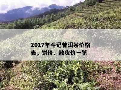 2017年斗记普洱茶价格表，饼价、散货价一览