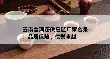 云南普洱茶供应链厂家名录：品质保障，信誉卓越