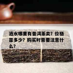 涟水哪里有普洱茶卖？价格是多少？购买时需要注意什么？