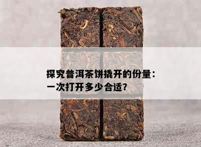 探究普洱茶饼撬开的份量：一次打开多少合适？