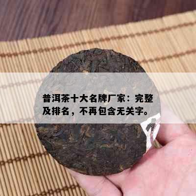 普洱茶十大名牌厂家：完整及排名，不再包含无关字。