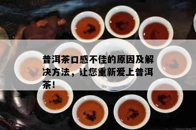 普洱茶口感不佳的原因及解决方法，让您重新爱上普洱茶！