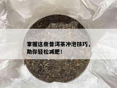 掌握这些普洱茶冲泡技巧，助你轻松减肥！