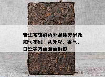 普洱茶饼的内外品质差异及如何鉴别：从外观、香气、口感等方面全面解惑