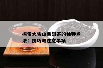 探索大雪山普洱茶的独特煮法：技巧与注意事项