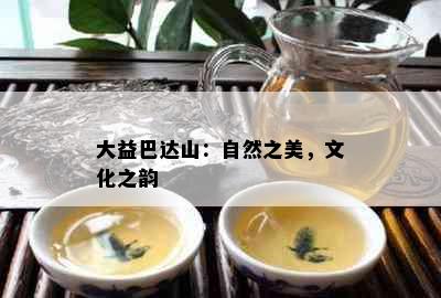 大益巴达山：自然之美，文化之韵