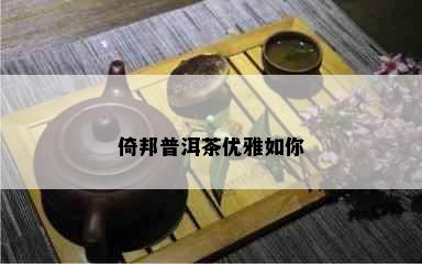 倚邦普洱茶优雅如你