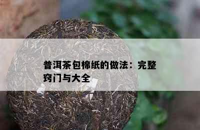 普洱茶包棉纸的做法：完整窍门与大全