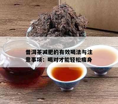 普洱茶减肥的有效喝法与注意事项：喝对才能轻松瘦身