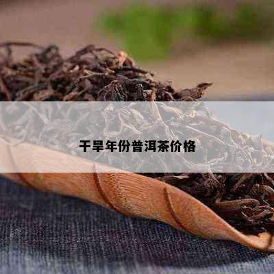 干旱年份普洱茶价格