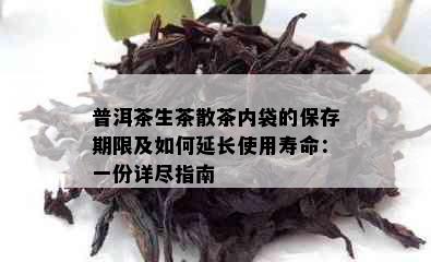 普洱茶生茶散茶内袋的保存期限及如何延长使用寿命：一份详尽指南