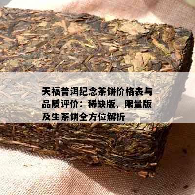 天福普洱纪念茶饼价格表与品质评价：稀缺版、     版及生茶饼全方位解析