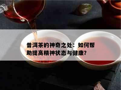 普洱茶的神奇之处：如何帮助提高精神状态与健康？