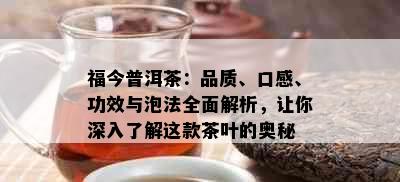 福今普洱茶：品质、口感、功效与泡法全面解析，让你深入了解这款茶叶的奥秘