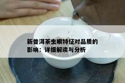 新普洱茶虫眼特征对品质的影响：详细解读与分析