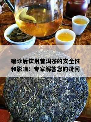 确诊后饮用普洱茶的安全性和影响：专家解答您的疑问