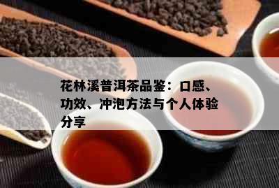 花林溪普洱茶品鉴：口感、功效、冲泡方法与个人体验分享