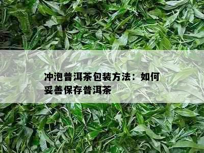 冲泡普洱茶包装方法：如何妥善保存普洱茶