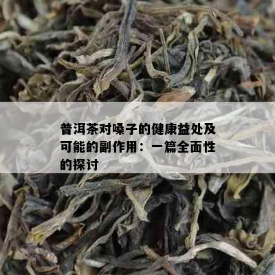 普洱茶对嗓子的健康益处及可能的副作用：一篇全面性的探讨