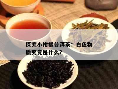 探究小柑橘普洱茶：白色物质究竟是什么？