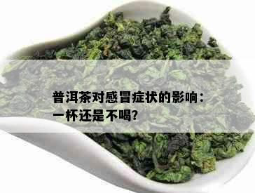 普洱茶对感冒症状的影响：一杯还是不喝？