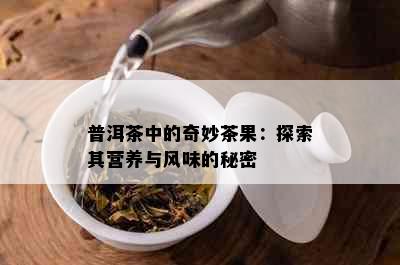 普洱茶中的奇妙茶果：探索其营养与风味的秘密