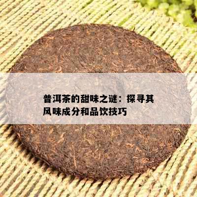 普洱茶的甜味之谜：探寻其风味成分和品饮技巧