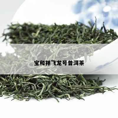 宝和祥飞龙号普洱茶