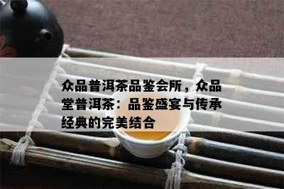 众品普洱茶品鉴会所，众品堂普洱茶：品鉴盛宴与传承经典的完美结合