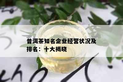 普洱茶知名企业经营状况及排名：十大揭晓