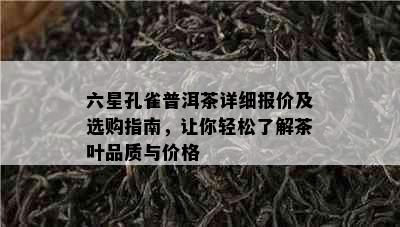 六星孔雀普洱茶详细报价及选购指南，让你轻松了解茶叶品质与价格