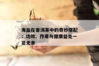 海盐在普洱茶中的奇妙搭配：功效、作用与健康益处一览无余