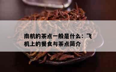 南航的茶点一般是什么：飞机上的餐食与茶点简介