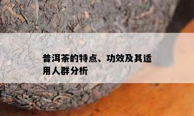 普洱茶的特点、功效及其适用人群分析