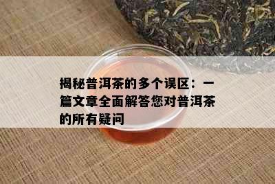 揭秘普洱茶的多个误区：一篇文章全面解答您对普洱茶的所有疑问