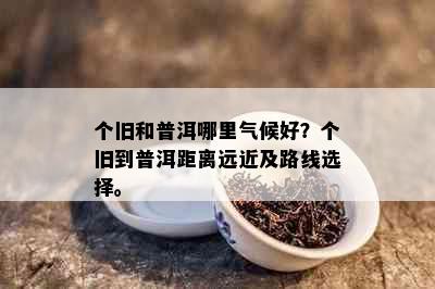 个旧和普洱哪里气候好？个旧到普洱距离远近及路线选择。