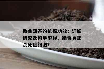 熟普洱茶的抗癌功效：详细研究及科学解释，能否真正杀死癌细胞？