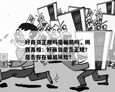 好商贷正规吗是骗局吗，揭露真相：好商贷是否正规？是否存在骗局风险？