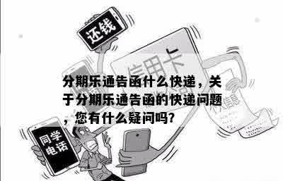 分期乐通告函什么快递，关于分期乐通告函的快递问题，您有什么疑问吗？