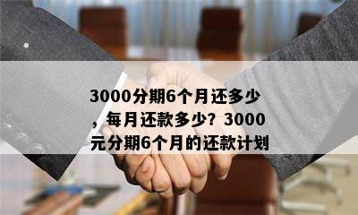 3000分期6个月还多少，每月还款多少？3000元分期6个月的还款计划