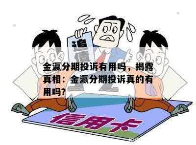 金瀛分期投诉有用吗，揭露真相：金瀛分期投诉真的有用吗？