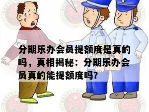 分期乐办会员提额度是真的吗，真相揭秘：分期乐办会员真的能提额度吗？