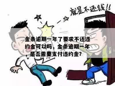 金条逾期一年了要求不还违约金可以吗，金条逾期一年，是否需要支付违约金？