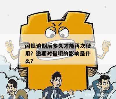 闪银逾期后多久才能再次使用？逾期对借呗的影响是什么？