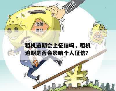 租机逾期会上征信吗，租机逾期是否会影响个人征信？