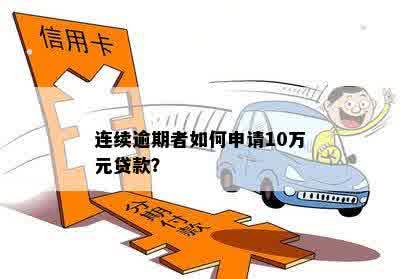 连续逾期者如何申请10万元贷款？