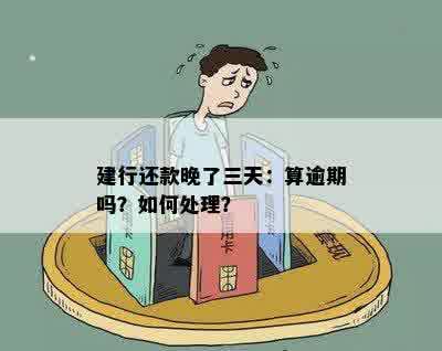 建行还款晚了三天：算逾期吗？如何处理？