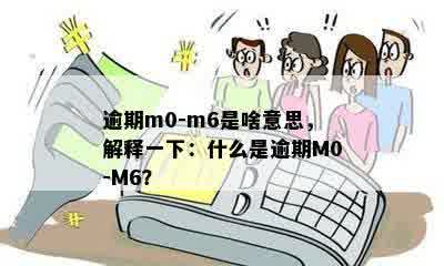 逾期m0-m6是啥意思，解释一下：什么是逾期M0-M6？